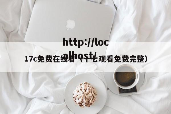 17c免费在线看（十七观看免费完整）